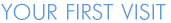 Your First Visit
